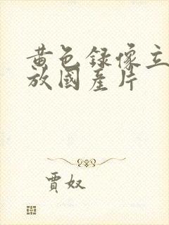 黄色录像立即播放国产片