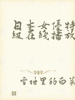 日本女优特黄一级在线播放