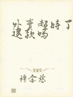 外卖超时了可以退款吗