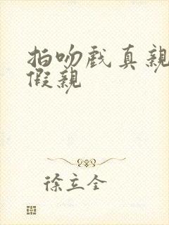 拍吻戏真亲还是假亲