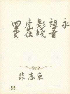 四虎影视永久免费在线看