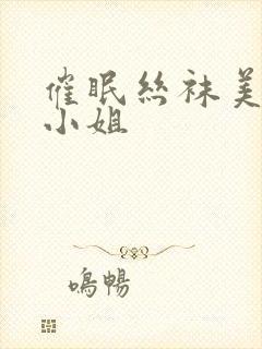 催眠丝袜美脚大小姐