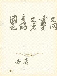 国产又黄又猛又色的免费网站