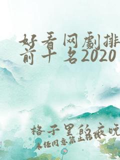 好看网剧排行榜前十名2020
