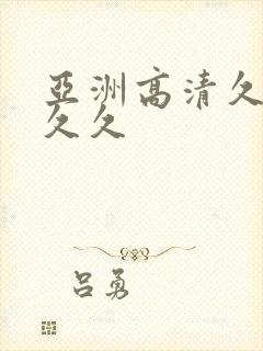 亚洲高清久久久久久