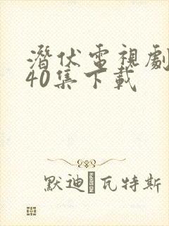 潜伏电视剧全集40集下载