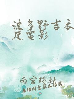 波多野吉衣大尺度电影