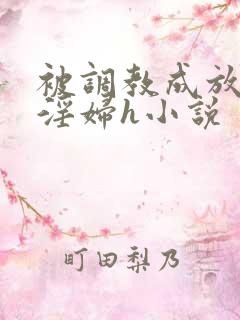 被调教成放荡小淫妇h小说