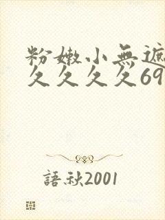 粉嫩小无遮挡久久久久久69