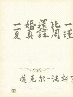 一婚还比一婚高夏真钰周瑾宇