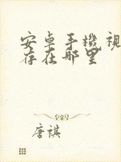 安卓手机视频缓存在哪里