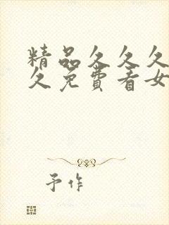 精品久久久久久久免费看女人毛片