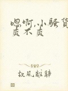 嗯啊,小骚货,爽不爽