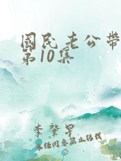 国民老公带回家第10集