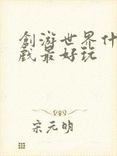 创游世界什么游戏最好玩