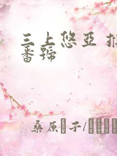 三上悠亚 推荐番号