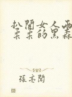 扒开女人两片毛柔柔的黑森林