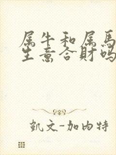 属牛和属马的做生意合财吗