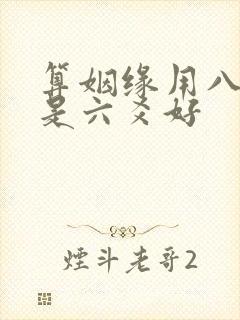 算姻缘用八字还是六爻好