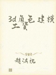 3d角色建模师 工资