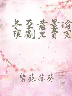 冬至黄景瑜版电视剧免费完整版