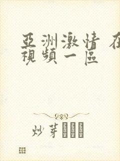 亚洲激情 在线视频一区