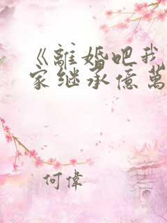 《离婚吧我要回家继承亿万家产》