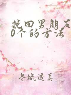 挽回男朋友的20个的方法