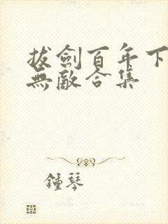 拔剑百年下山即无敌合集