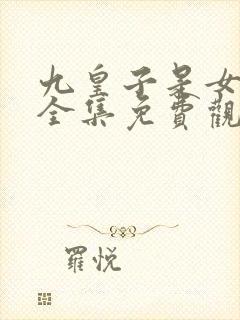 九皇子是女儿身全集免费观看