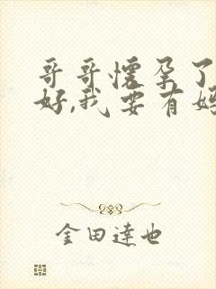 哥哥怀孕了,真好,我要有妈妈了