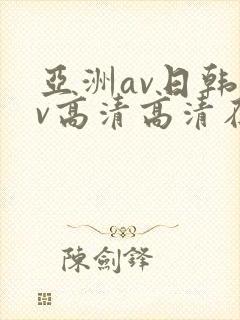 亚洲av日韩av高清高清在线观看