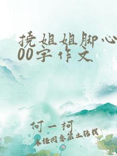 挠姐姐脚心3200字作文
