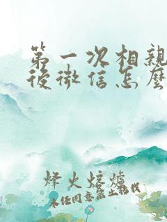 第一次相亲见面后微信怎么聊