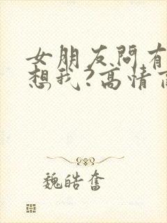 女朋友问有没有想我?高情商回复