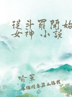 从斗罗开始俘获女神 小说