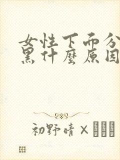 女性下面分泌物黑什么原因