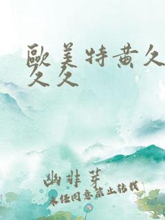 欧美特黄久久久久久