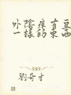 外阴痒有豆腐渣一样的东西