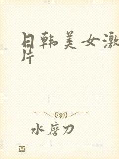 日韩美女激情毛片