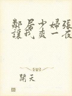 邻居少妇张大腿让我爽一夜