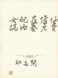 女配在修仙文里搞内卷免费全文下载