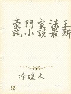 豪门家法玉势训诫小说最新章节更新