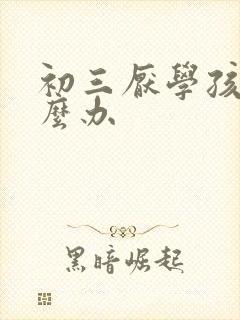 初三厌学孩子怎么办