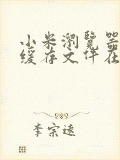 小米浏览器视频缓存文件在哪个文件夹