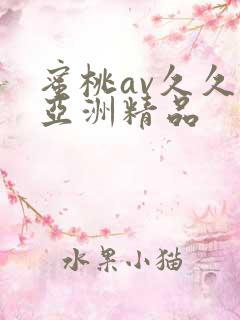 蜜桃av久久久亚洲精品