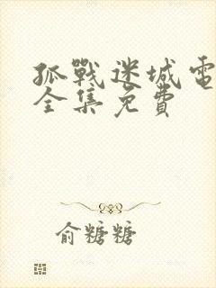 孤战迷城电视剧全集免费