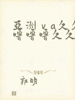 亚洲ⅴa久久久噜噜噜久久久