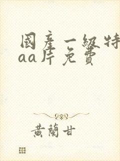 国产一级特黄aaa片免费