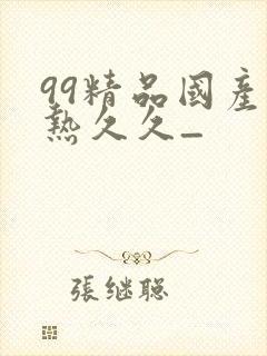 99精品国产在热久久_